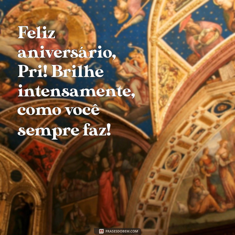 Feliz Aniversário, Pri: Mensagens e Frases Inspiradoras para Celebrar o Seu Dia 