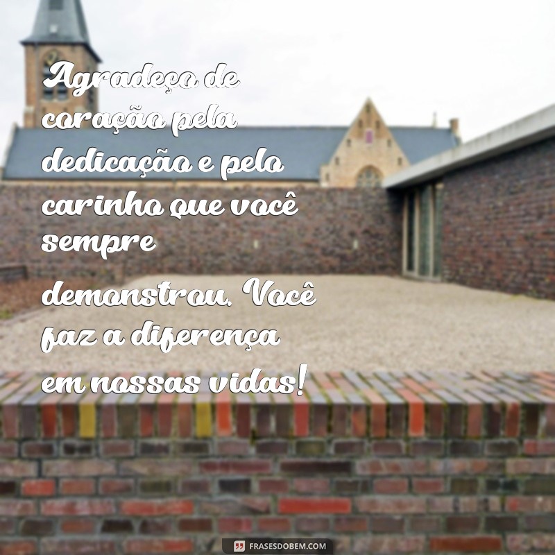 mensagem de agradecimento coordenadora pedagógica Agradeço de coração pela dedicação e pelo carinho que você sempre demonstrou. Você faz a diferença em nossas vidas!