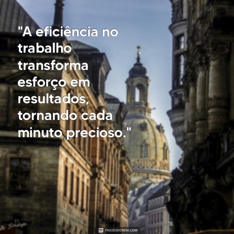 frases sobre eficiência no trabalho 