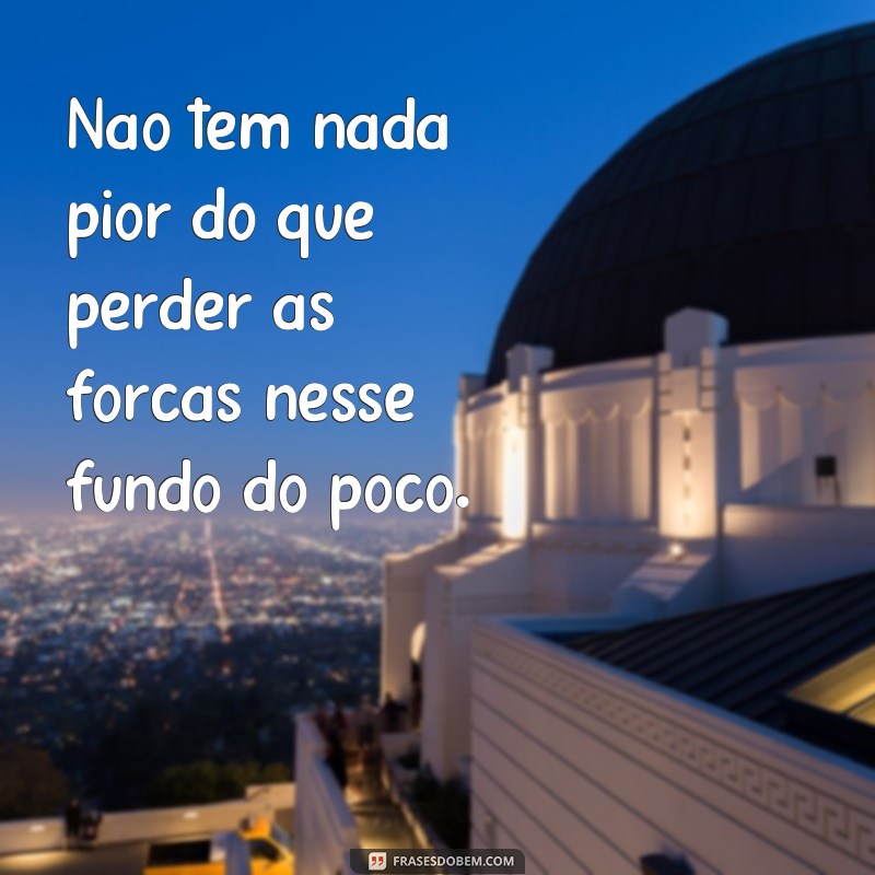 Descubra as melhores frases para superar o fundo do poço 