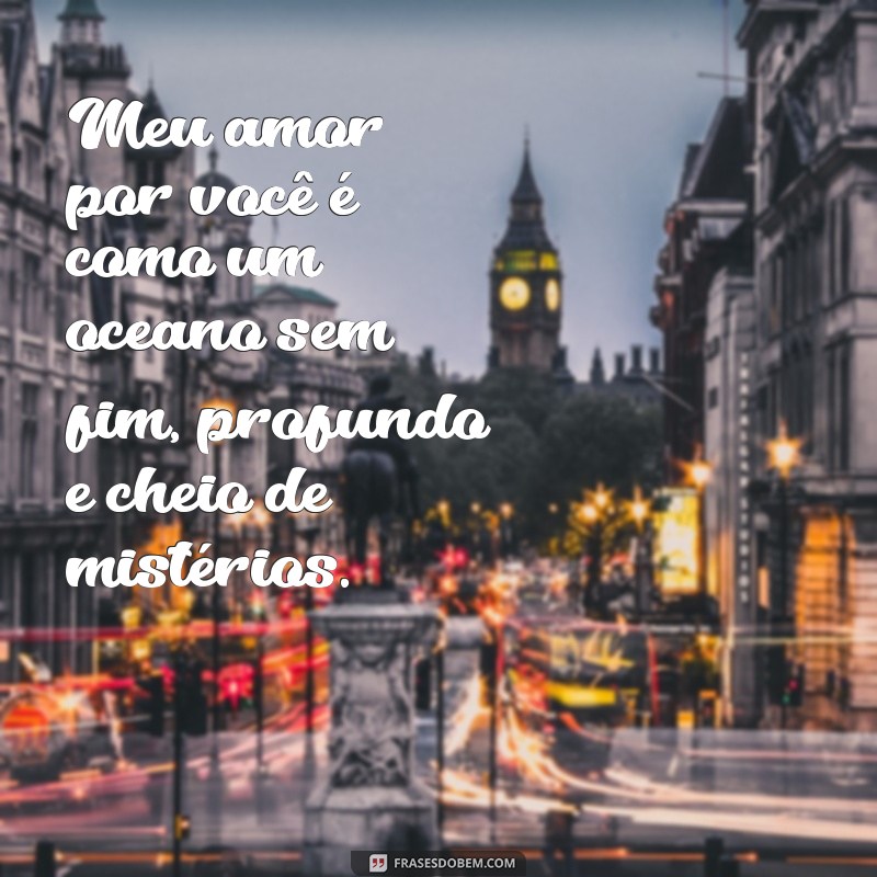 declaracao de amor esposa Meu amor por você é como um oceano sem fim, profundo e cheio de mistérios.