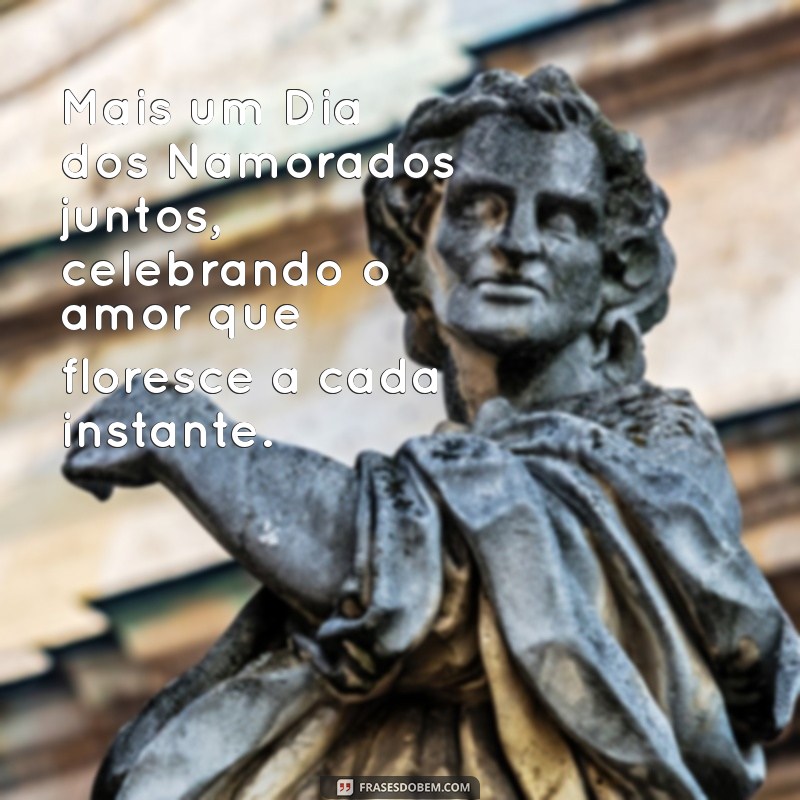 mais um dia dos namorados juntos Mais um Dia dos Namorados juntos, celebrando o amor que floresce a cada instante.