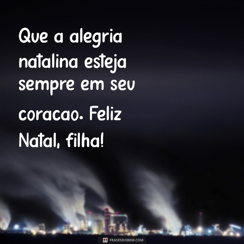 Mensagens de Natal para Filha: Celebre o Amor e a Alegria nesta Data Especial 