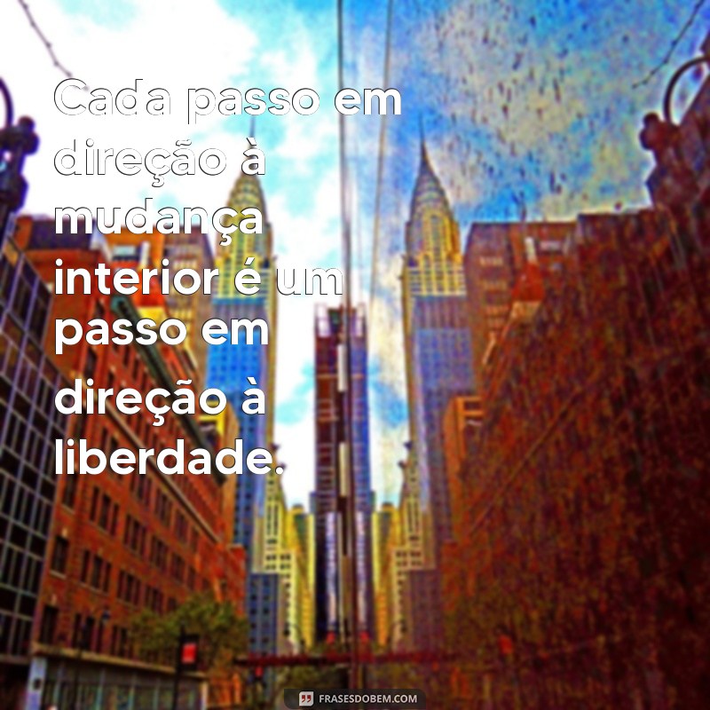 Transforme-se: Frases Inspiradoras sobre Mudança Interior 