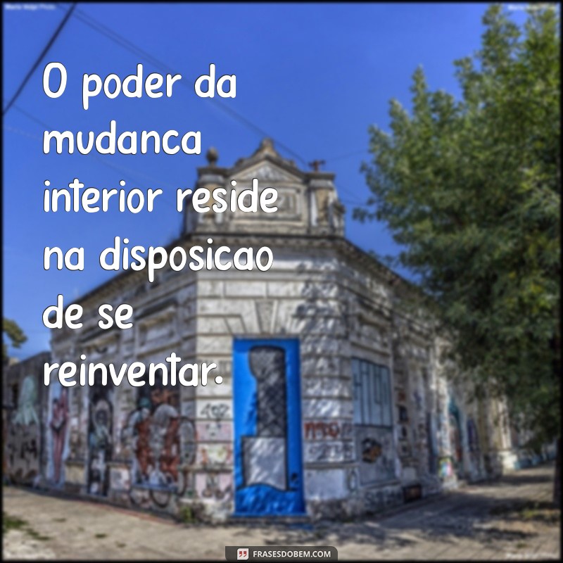 Transforme-se: Frases Inspiradoras sobre Mudança Interior 