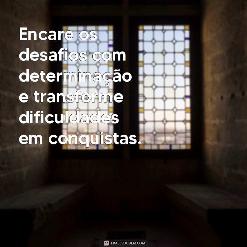 Superando Desafios: Frases Inspiradoras para Enfrentar as Dificuldades da Vida 