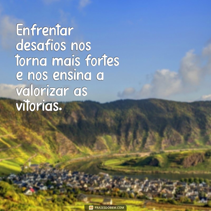 Superando Desafios: Frases Inspiradoras para Enfrentar as Dificuldades da Vida 