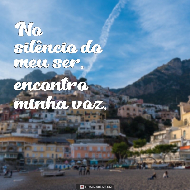 poema para foto sozinha No silêncio do meu ser, encontro minha voz,