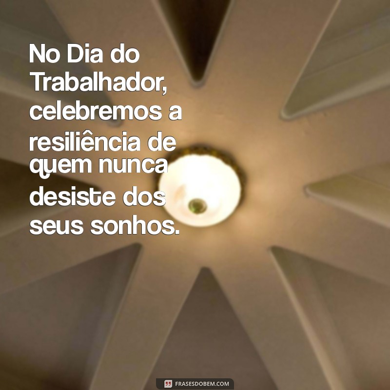 Mensagens Inspiradoras para Celebrar o Dia do Trabalhador 