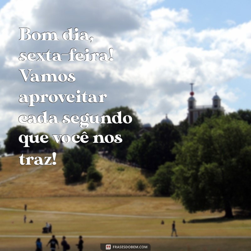 Bom Dia! Frases Inspiradoras para Atraír Boas Vibrações na Sexta-feira 