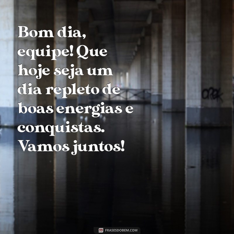 mensagem de bom dia para grupo de trabalho Bom dia, equipe! Que hoje seja um dia repleto de boas energias e conquistas. Vamos juntos!