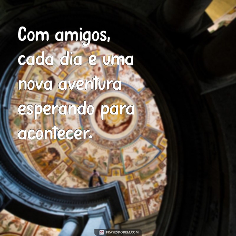 Frases Inspiradoras sobre Amizade: Celebre laços verdadeiros com palavras 