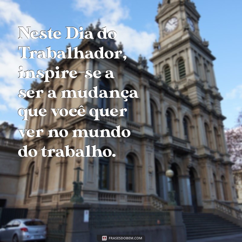 Frases Inspiradoras para Celebrar o Dia do Trabalhador 