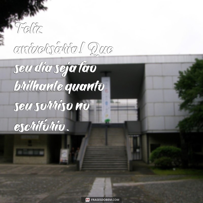 feliz aniversário para colega de trabalho Feliz aniversário! Que seu dia seja tão brilhante quanto seu sorriso no escritório.