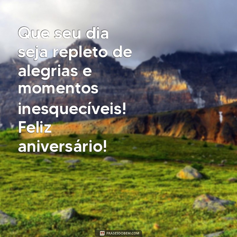 mgs de feliz aniversário Que seu dia seja repleto de alegrias e momentos inesquecíveis! Feliz aniversário!