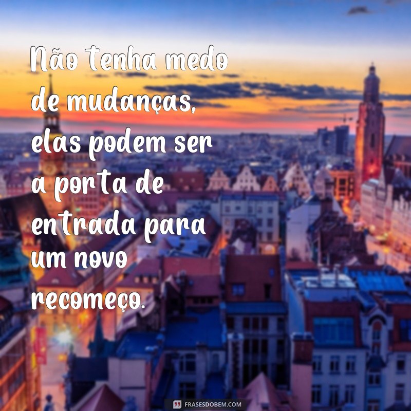 Descubra as melhores frases de recomeços para dar um novo rumo à sua vida 