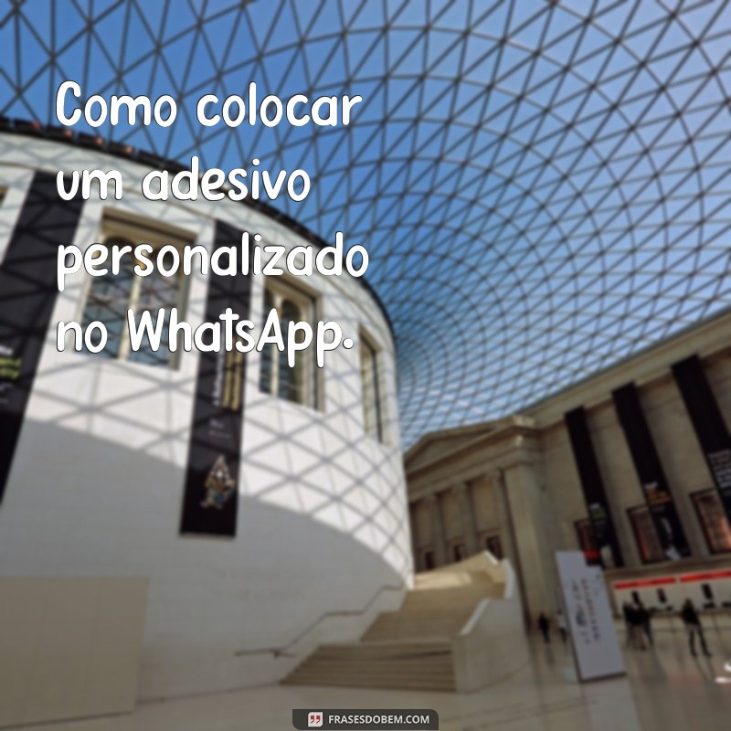 Guia Completo: Como Colocar e Usar o WhatsApp de Forma Eficiente 