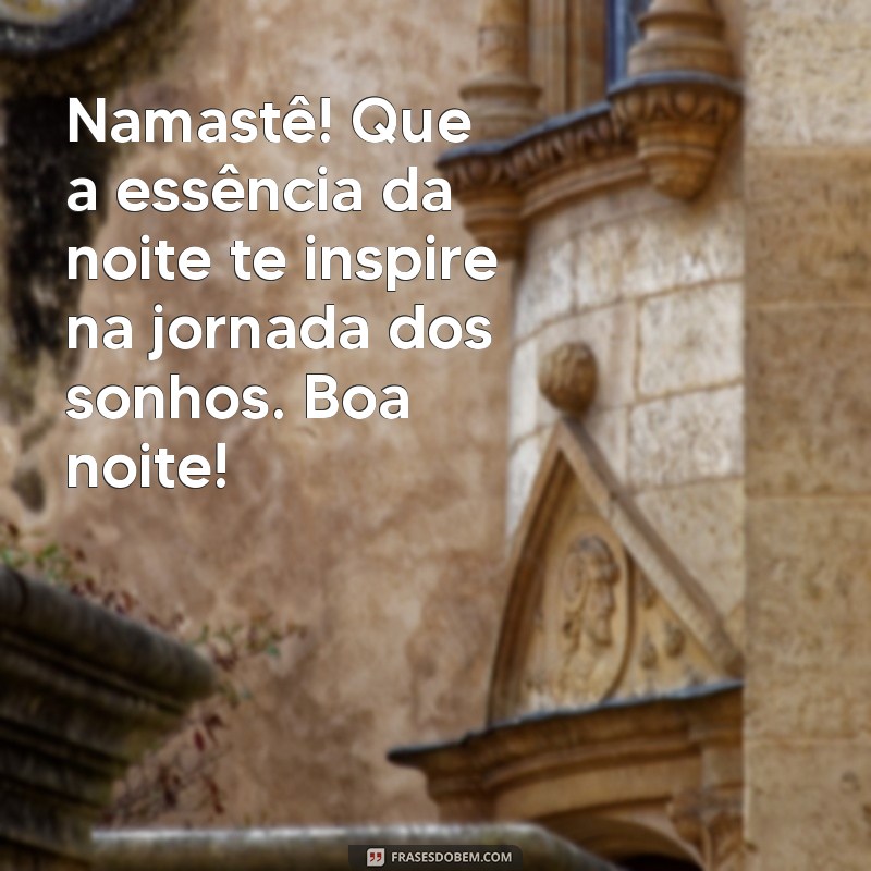 Boa Noite Namastê: Frases Inspiradoras para Encerrar o Dia com Positividade 