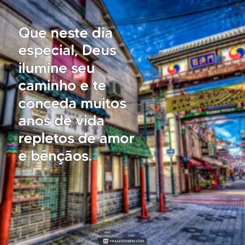 mensagem religiosa de aniversário Que neste dia especial, Deus ilumine seu caminho e te conceda muitos anos de vida repletos de amor e bênçãos.