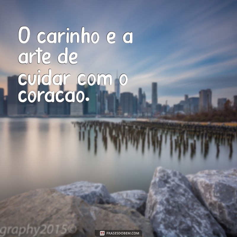 Descubra o Poder do Carinho: Frases Inspiradoras para Acariciar a Alma 