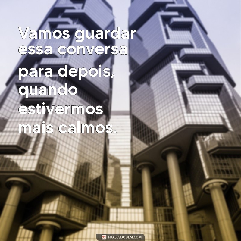 Frases Poderosas para Encerrar Discussões de Forma Construtiva 