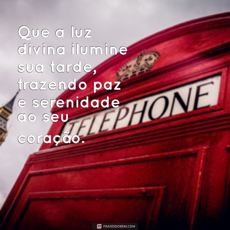 mensagem de boa tarde espirita Que a luz divina ilumine sua tarde, trazendo paz e serenidade ao seu coração.