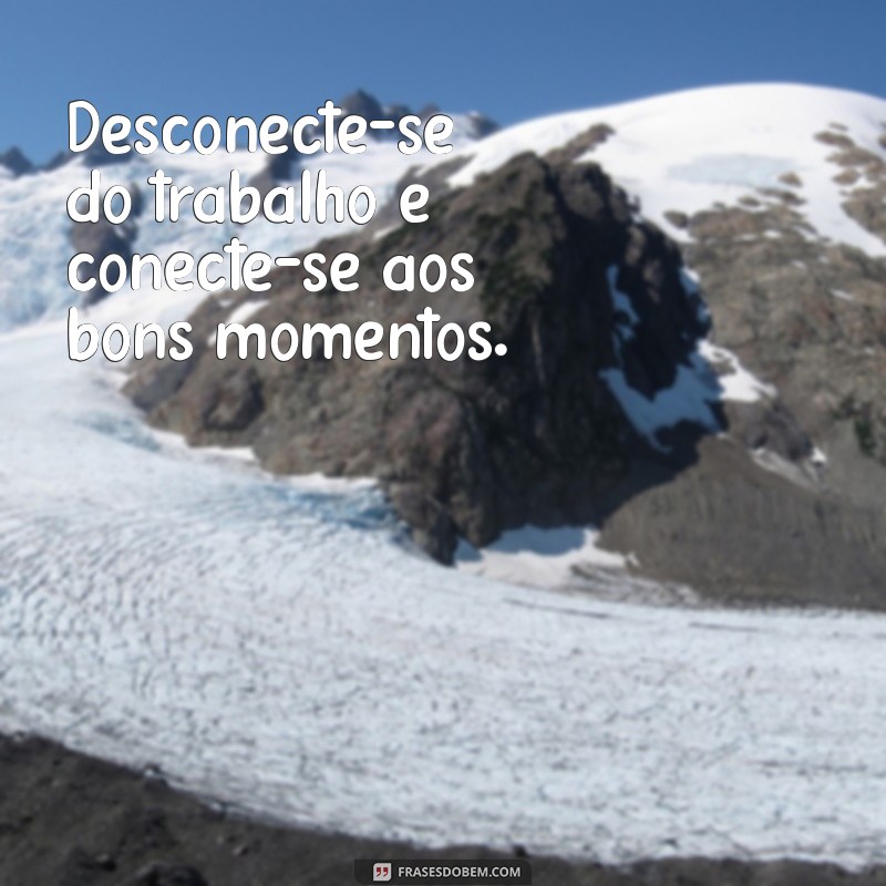 Frases Inspiradoras para Aproveitar ao Máximo Seu Fim de Semana 