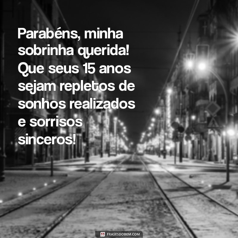 mensagem de aniversário de 15 anos sobrinha Parabéns, minha sobrinha querida! Que seus 15 anos sejam repletos de sonhos realizados e sorrisos sinceros!