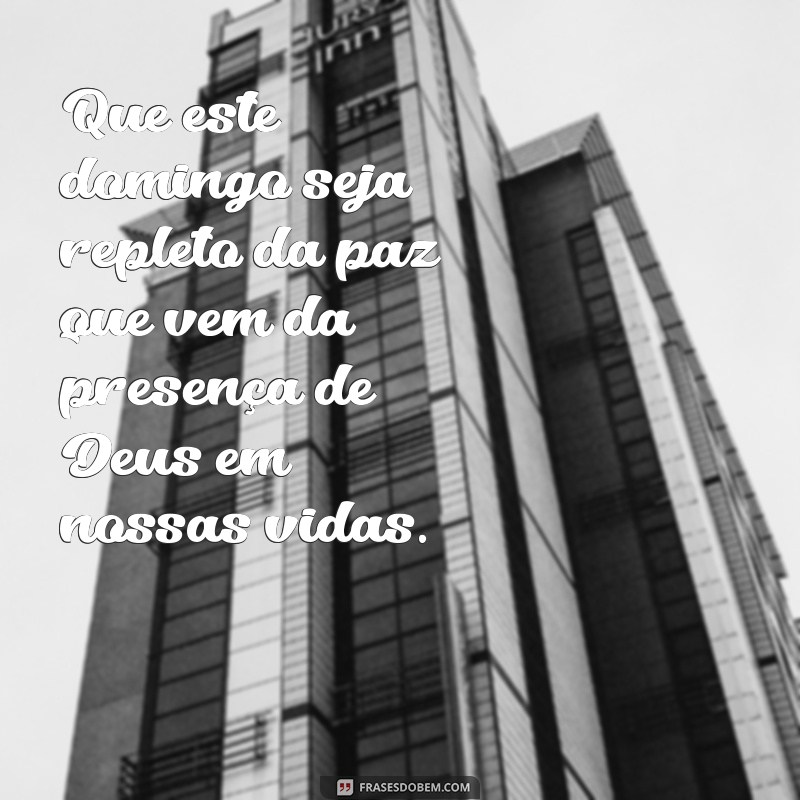 bom domingo na presença de deus Que este domingo seja repleto da paz que vem da presença de Deus em nossas vidas.