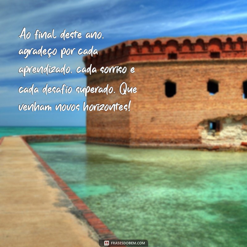 mensagem de agradecimento pelo ano que se encerra Ao final deste ano, agradeço por cada aprendizado, cada sorriso e cada desafio superado. Que venham novos horizontes!