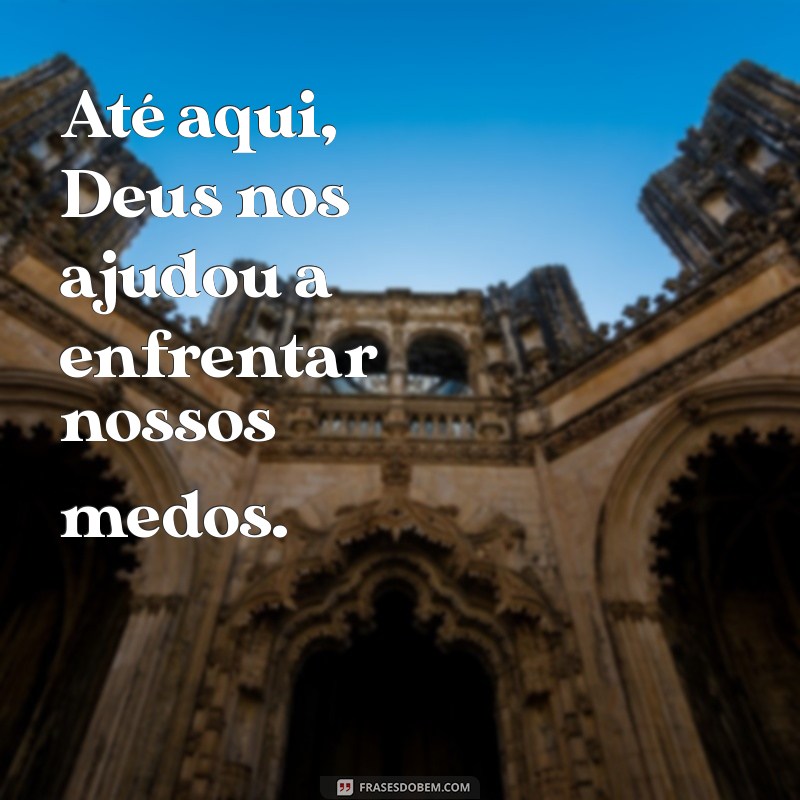 Como a Frase Até Aqui Deus Nos Ajudou Inspira Fé e Esperança em Momentos Difíceis 