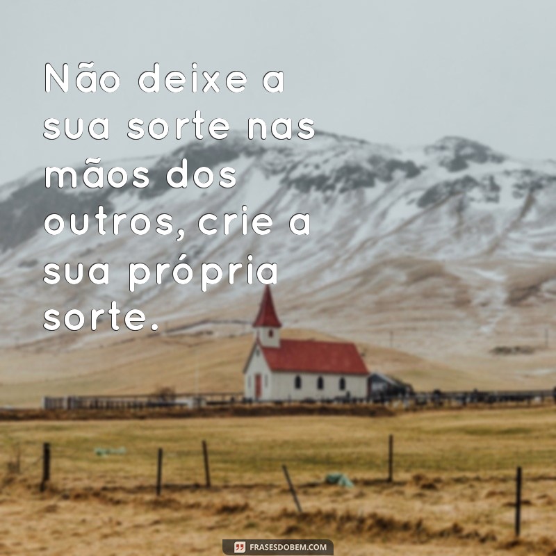 Descubra as melhores frases de chance para inspirar e motivar sua vida! 