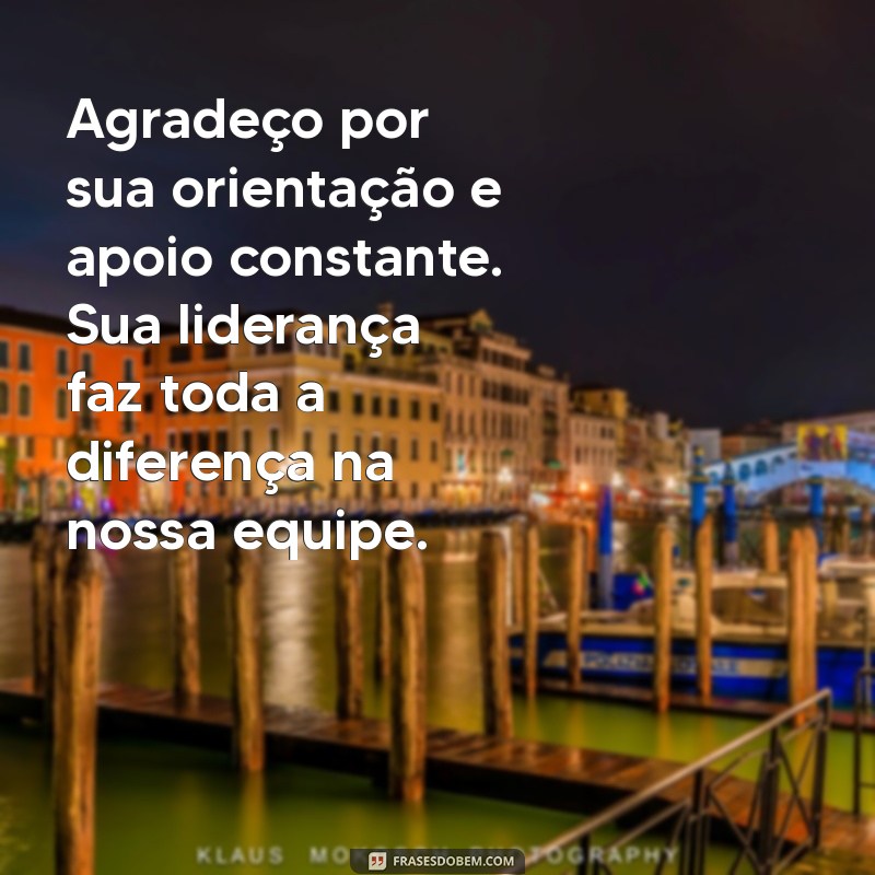 mensagem de agradecimento profissional ao chefe Agradeço por sua orientação e apoio constante. Sua liderança faz toda a diferença na nossa equipe.