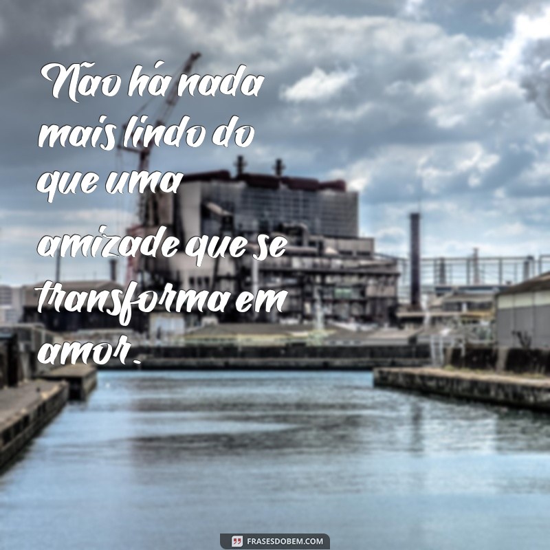 Descubra as mais belas frases de amizade que se transformaram em amor 