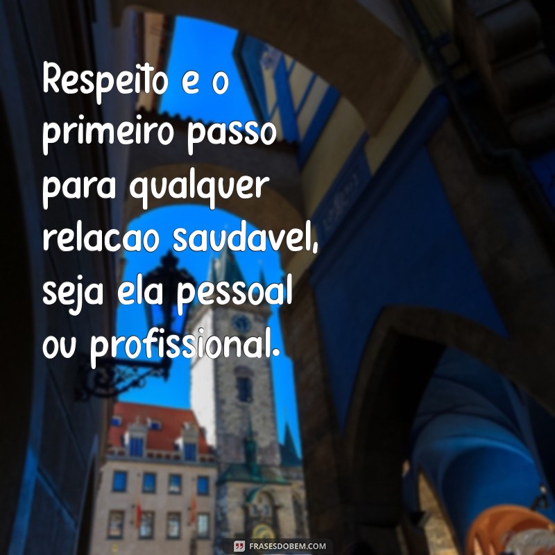 texto respeito Respeito é o primeiro passo para qualquer relação saudável, seja ela pessoal ou profissional.