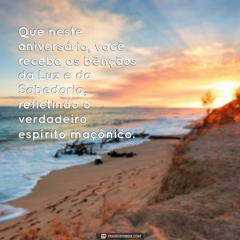 mensagem de aniversário maçom Que neste aniversário, você receba as bênçãos da Luz e da Sabedoria, refletindo o verdadeiro espírito maçônico.