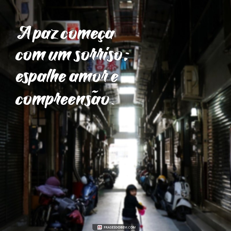 mensagem de paz A paz começa com um sorriso; espalhe amor e compreensão.