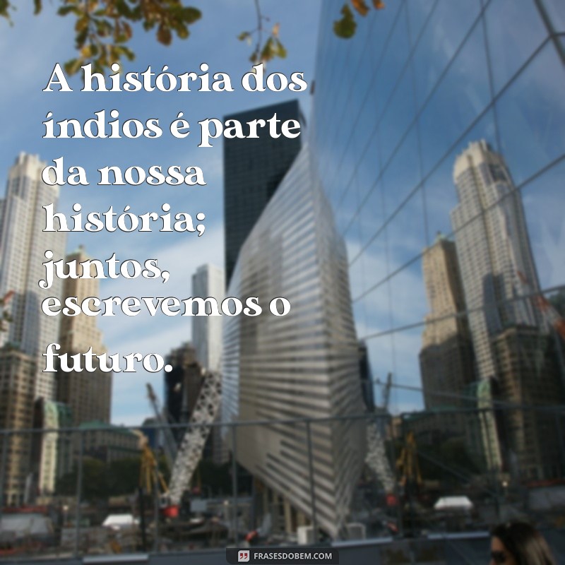 Frases Inspiradoras para Celebrar o Dia do Índio: Reflexões e Homenagens 