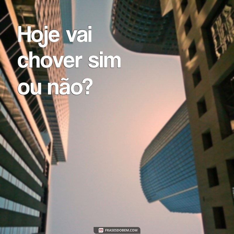 hoje vai chover sim ou não Hoje vai chover sim ou não?