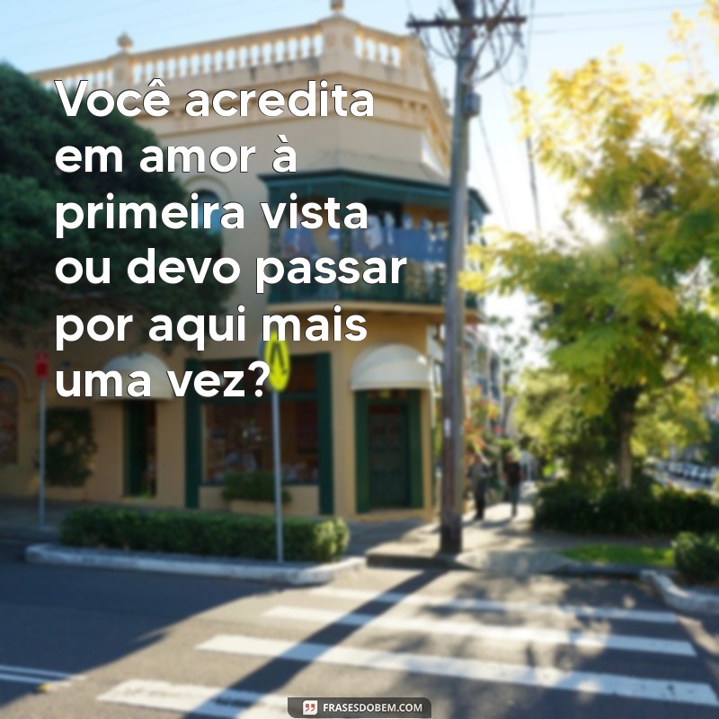 cantadas baratas engraçadas Você acredita em amor à primeira vista ou devo passar por aqui mais uma vez?