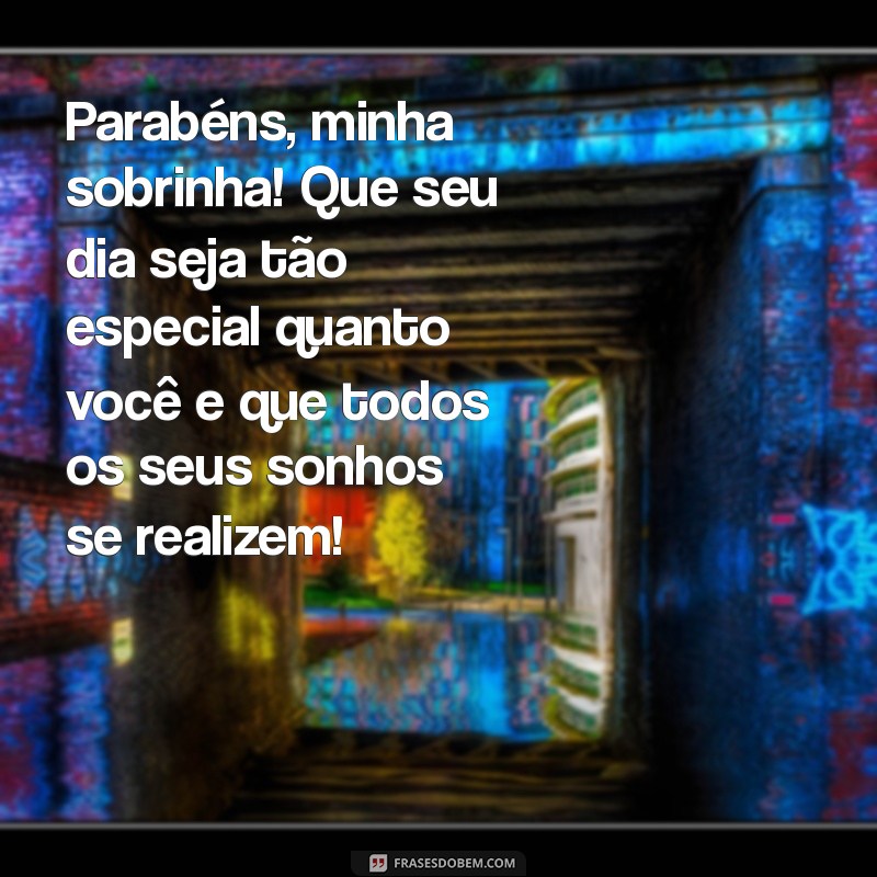 mensagem de aniversário para sobrinha querida e amada Parabéns, minha sobrinha! Que seu dia seja tão especial quanto você e que todos os seus sonhos se realizem!