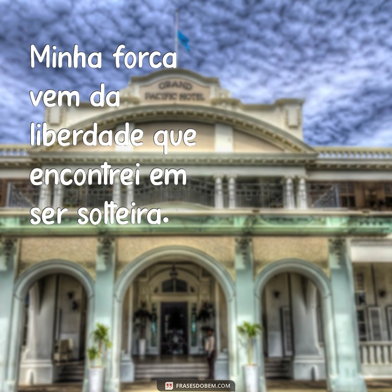 Frases Inspiradoras para Solteiras Independentes: Empoderamento e Autoconfiança 