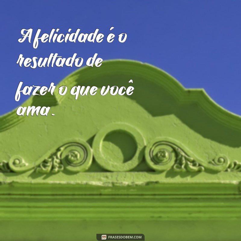 Frases Inspiradoras para uma Vida Feliz: Encontre a Sua Felicidade 