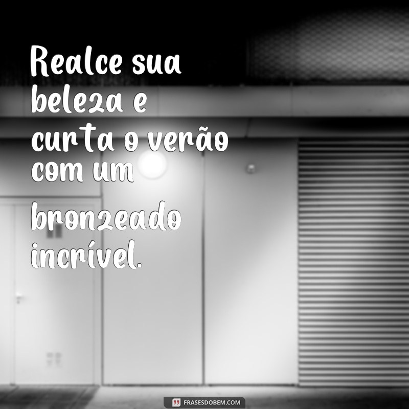 Descubra as melhores frases para promover o bronzeamento perfeito! 