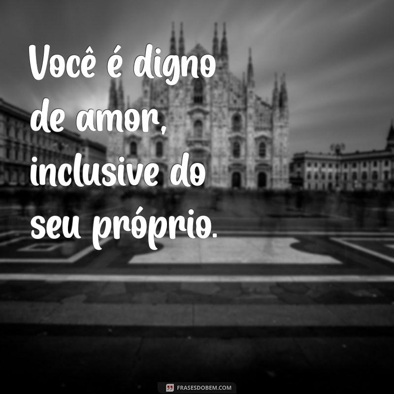 Frases Inspiradoras para Aprender a Se Amar e Valorizar a Si Mesmo 