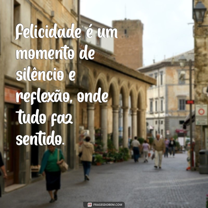 Descubra o Que é Felicidade: Frases Inspiradoras para Refletir 