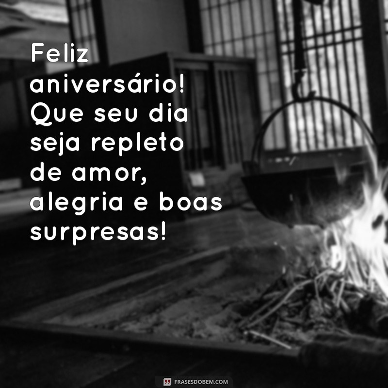 mensagem escrita de aniversário Feliz aniversário! Que seu dia seja repleto de amor, alegria e boas surpresas!