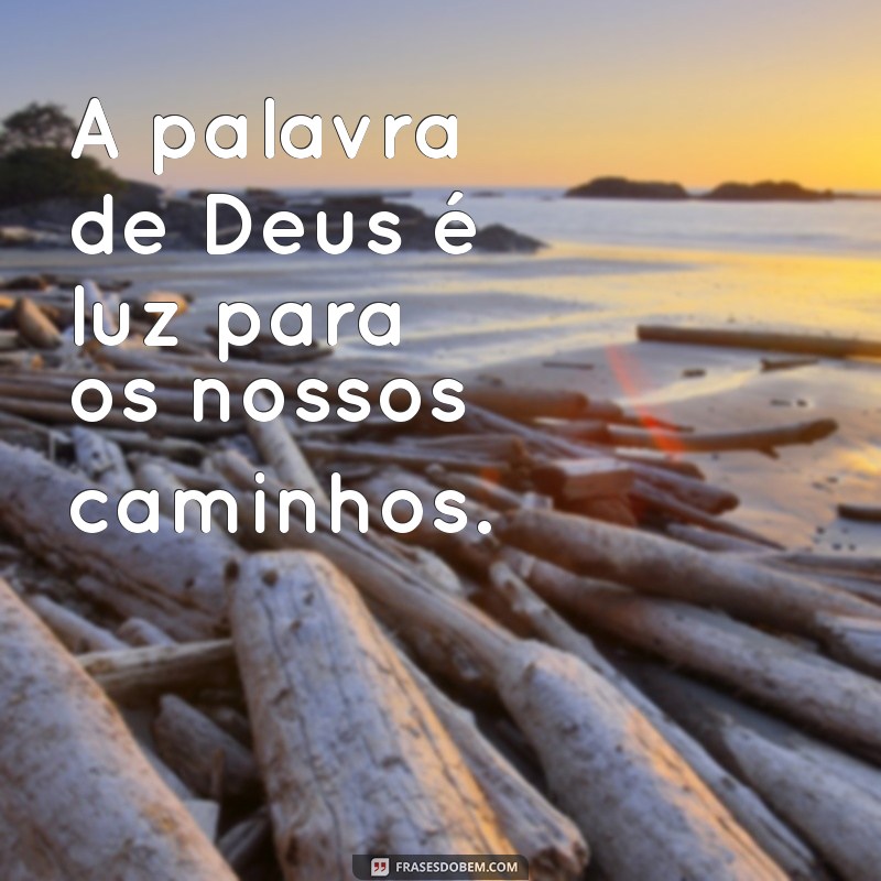 a palavra de deus hoje A palavra de Deus é luz para os nossos caminhos.