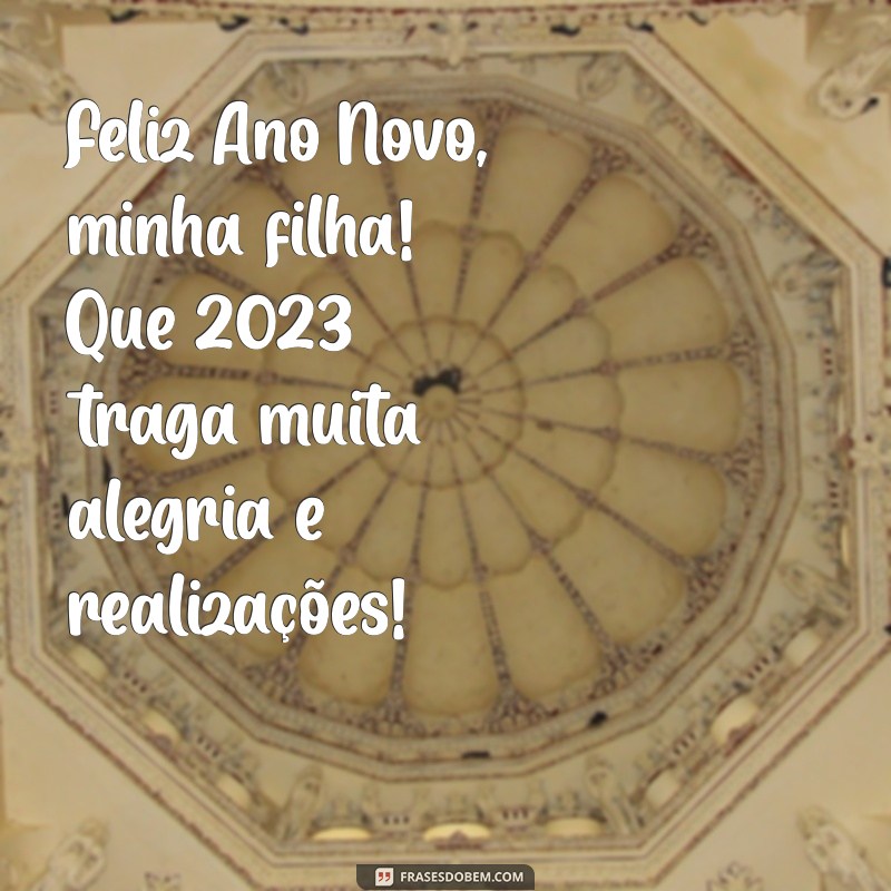 feliz ano novo filha 2023 Feliz Ano Novo, minha filha! Que 2023 traga muita alegria e realizações!