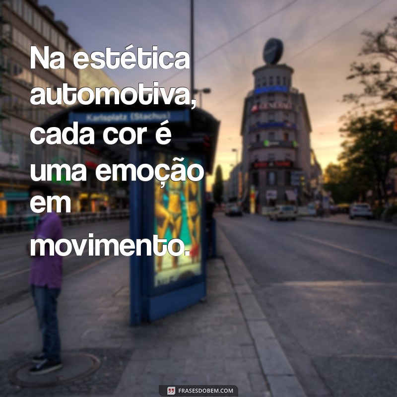 Frases Inspiradoras para Apaixonados por Estética Automotiva 